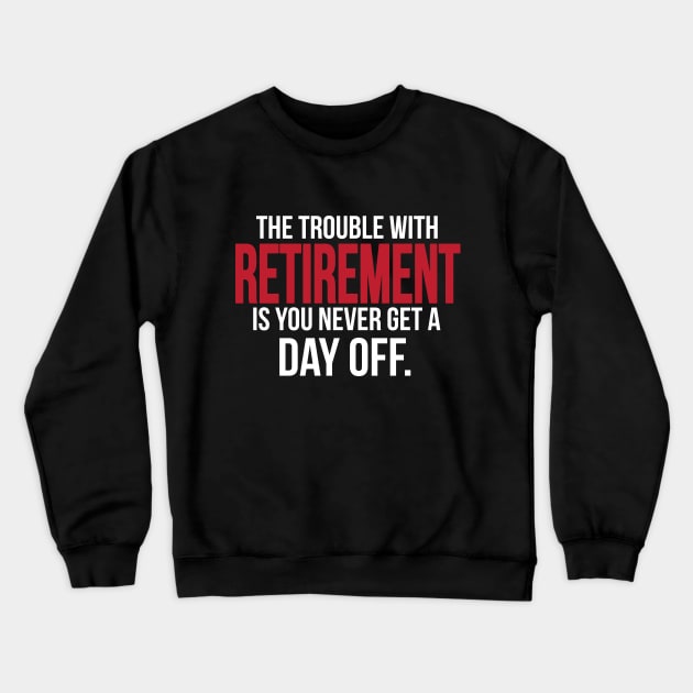 The trouble with retirement is you never get a day off Crewneck Sweatshirt by nektarinchen